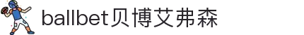 ballbet贝博艾弗森(体育科技有限公司)官方网站